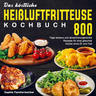 Das köstliche Heißluftfritteuse Kochbuch ()
