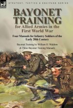 Bayonet Training for Allied Armies in the First World War-Four Manuals for Infantry Soldiers of the Early 20th Century-Bayonet Training by William H.