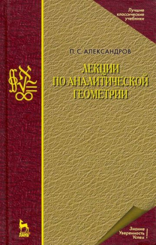 Лекции по аналитической геометрии, пополненные необходимыми сведениями из алгебры с приложением собрания задач, снабженных решениями, составленного А.