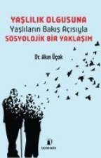 Yaslilik Olgusuna Yaslilarin Bakis Acisiyla Sosyolojik Bir Yaklasim