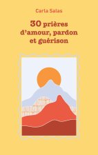 30 Prieres d'amour, pardon et guerison