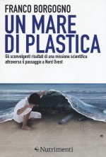 mare di plastica. Gli sconvolgenti risultati di una missione scientifica attraverso il passaggio a Nord Ovest