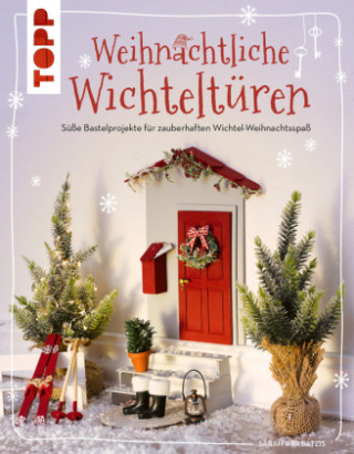 Weihnachtliche Wichteltüren. Süße Bastelprojekte für zauberhaften Wichtel-Weihnachtsspaß