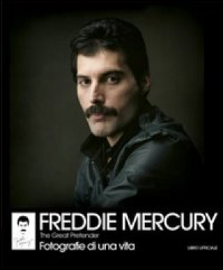 Freddie Mercury. The Great Pretender. Fotografie di una vita