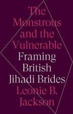 The Monstrous & the Vulnerable: Framing British Jihadi Brides