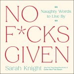 No F*cks Given: Life-Changing Words to  Live By