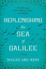 Replenishing the Sea of Galilee: A Family Saga Across Ethnicity, Place, and Religion: A Novel