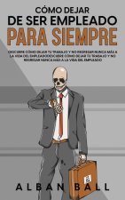 Como Dejar De Ser Empleado Para Siempre