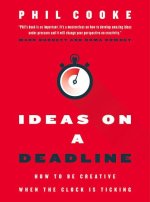 Ideas on a Deadline: How to Be Creative When the Clock Is Ticking