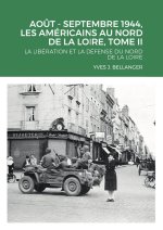 AOUT - SEPTEMBRE 1944, LES AMÉRICAINS AU NORD DE LA LOIRE, TOME II