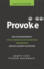 Provoke - deutsche Ausgabe - Wie Fuhrungskrafte fatale menschliche Schwachen uberwinden und die Zukunft gestalten