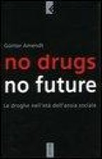 No drugs, no future. Le droghe nell'età dell'ansia sociale