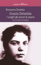 Grazia Deledda. I luoghi gli amori le opere