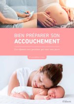 Bien préparer son accouchement - Les réponses aux questions que vous vous posez