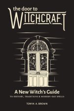 The Door to Witchcraft: A New Witch's Guide to History, Traditions, and Modern-Day Spells