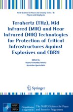 Terahertz (THz), Mid Infrared (MIR) and Near Infrared (NIR) Technologies for Protection of Critical Infrastructures Against Explosives and CBRN