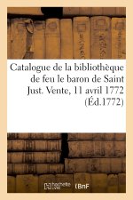 Catalogue de la bibliothèque de feu le baron de Saint Just. Vente, 11 avril 1772