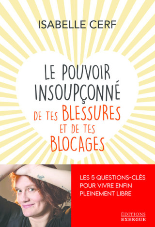 Le pouvoir insoupçonné de tes blessures et de tes blocages