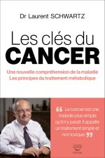 Les clés du cancer - Une nouvelle compréhension de la maladie Les principes du traitement métaboli