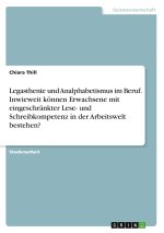 Legasthenie und Analphabetismus im Beruf. Inwieweit können Erwachsene mit eingeschränkter Lese- und Schreibkompetenz in der Arbeitswelt bestehen?