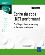 ECRIRE DU CODE .NET PERFORMANT - PROFILAGE, BENCHMARKING ET BONNES PRATIQUES (2E EDITION)