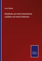 Ruckblicke auf meine theatralische Laufbahn und meine Erlebnisse
