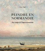 Peindre en Normandie - Au temps de l'impressionnisme