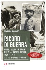 Ricordi di guerra. Con la Julia sui fronti greco albanese russo 1939-1943