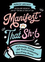 Manifest That Sh*t: A Journal for Ditching Self-Doubt and Actualizing Your Dreams