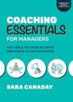 Coaching Essentials for Managers: The Tools You Need to Ignite Greatness in Each Employee