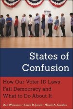 States of Confusion: How Our Voter Id Laws Fail Democracy and What to Do about It