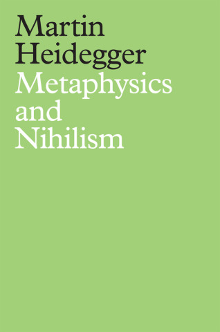 Metaphysics and Nihilism - 1. The Overcoming of Metaphysics 2. The Essence of Nihilism