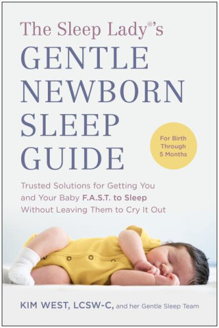The Sleep Lady(r)'s Gentle Newborn Sleep Guide: Trusted Solutions for Getting You and Your Baby Fast to Sleep Without Leaving Th Em to Cry It Out