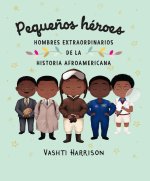 Peque?os Héroes: Hombres Extraordinarios de la Historia Afroamericana / Little L Egends: Exceptional Men in Black History
