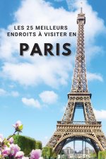 Les 25 Meilleurs Endroits ? Visiter En PARIS