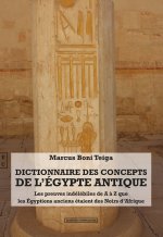 DICTIONNAIRE DES CONCEPTS DE L EGYPTE ANTIQUE : LES PREUVES INDELEBILES DE A A Z QUE LES EGYPTIENS A