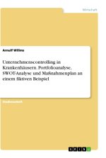 Unternehmenscontrolling in Krankenhäusern. Portfolioanalyse, SWOT-Analyse und Maßnahmenplan an einem fiktiven Beispiel