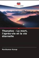 Thanatos - La mort, l'apr?s-vie et la vie éternelle