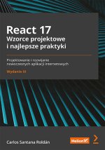 React 17 Wzorce projektowe i najlepsze praktyki Projektowanie i rozwijanie nowoczesnych aplikacji internetowych