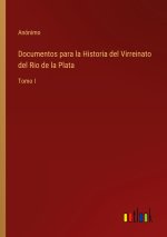 Documentos para la Historia del Virreinato del Rio de la Plata