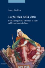 politica della virtù. Formare la persona e formare lo Stato nel Rinascimento italiano