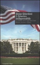 America indispensabile. La politica estera degli Stati Uniti. Passato, presente e futuro