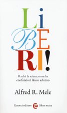 Liberi! Perché la scienza non ha confutato il libero arbitrio