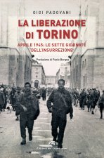 liberazione di Torino. Aprile 1945: le sette giornate dell'insurrezione