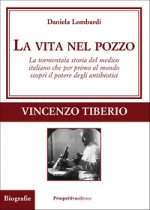 vita nel pozzo. La tormentata storia del medico italiano che per primo al mondo scoprì il potere degli antibiotici