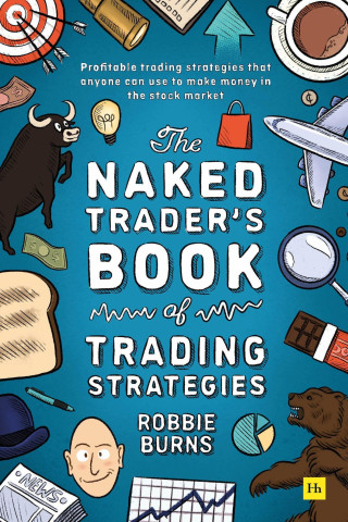The Naked Trader's Book of Trading Strategies: Profitable Trading Strategies That Anyone Can Use to Make Money in the Stock Market