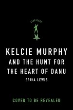 Kelcie Murphy and the Hunt for the Heart of Danu