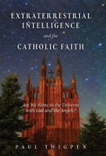 Extraterrestrial Intelligence and the Catholic Faith: Are We Alone in the Universe with God and the Angels?