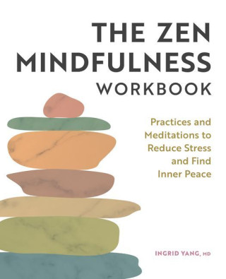 The Zen Mindfulness Workbook: Practices and Meditations to Reduce Stress and Find Inner Peace