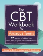 The CBT Workbook for Anxious Teens: 57 Exercises to Find Relief from Worry, Panic, Negative Thinking & Perfectionism